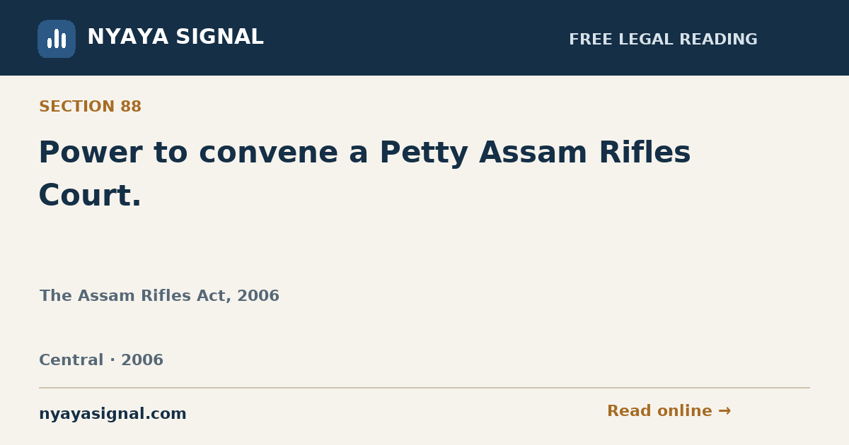 Section 88 — Power to convene a Petty Assam Rifles Court. | The Assam Rifles Act, 2006 | NYAYA SIGNAL