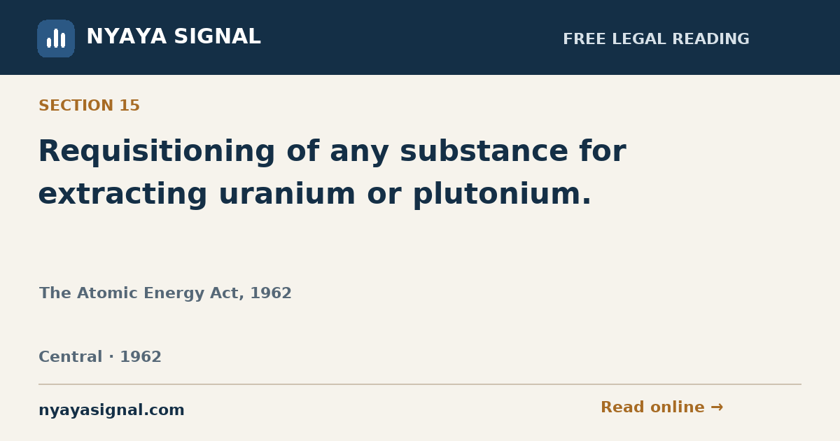 Section 15 — Requisitioning of any substance for extracting uranium or plutonium. | The Atomic Energy Act, 1962 | NYAYA SIGNAL