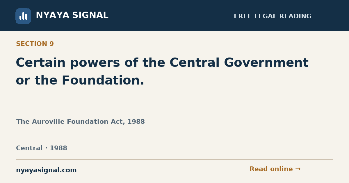 Section 9 — Certain powers of the Central Government or the Foundation. | The Auroville Foundation Act, 1988 | NYAYA SIGNAL