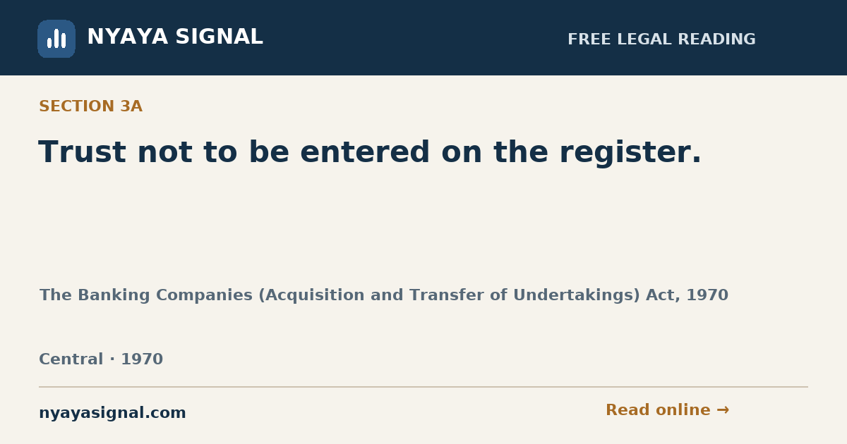 Section 3A — Trust not to be entered on the register. | The Banking Companies (Acquisition and Transfer of Undertakings) Act, 1970 | NYAYA SIGNAL