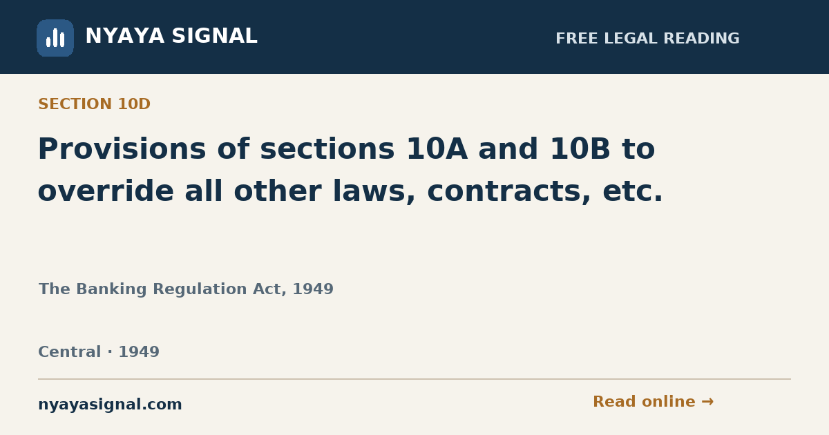 Section 10D — Provisions of sections 10A and 10B to override all other laws, contracts, etc. | The Banking Regulation Act, 1949 | NYAYA SIGNAL