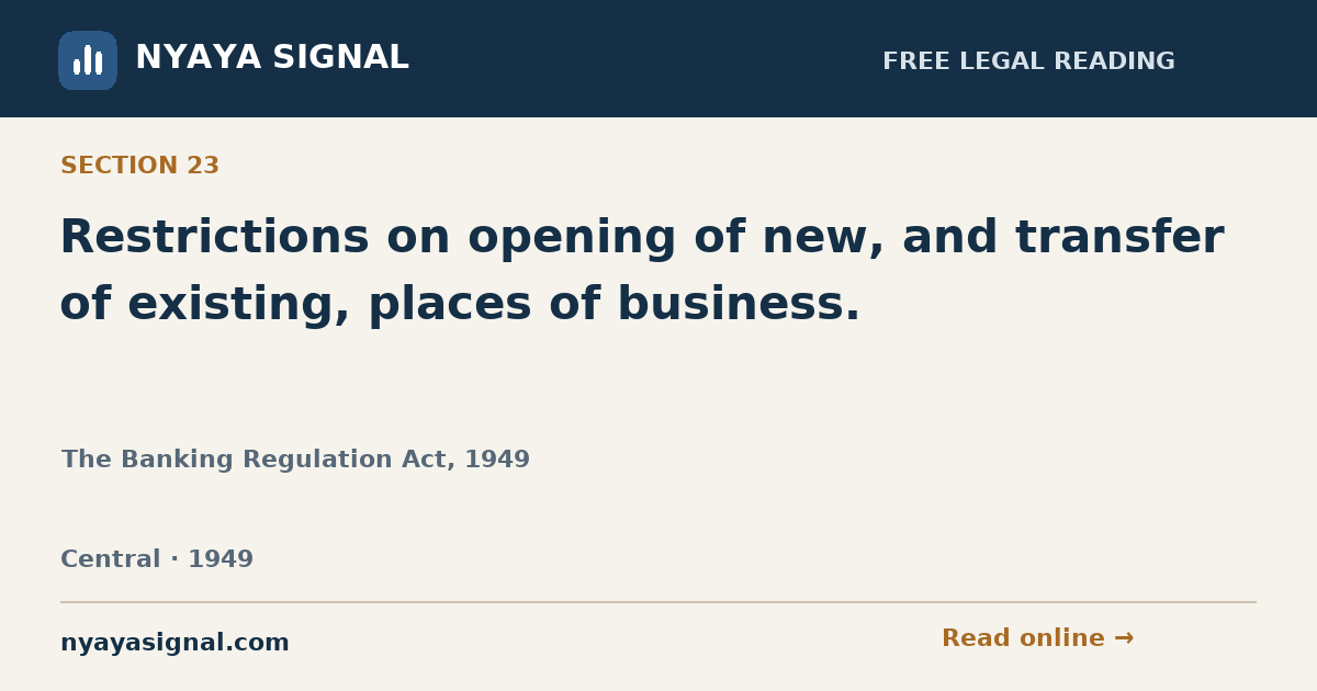 Section 23 — Restrictions on opening of new, and transfer of existing, places of business. | The Banking Regulation Act, 1949 | NYAYA SIGNAL