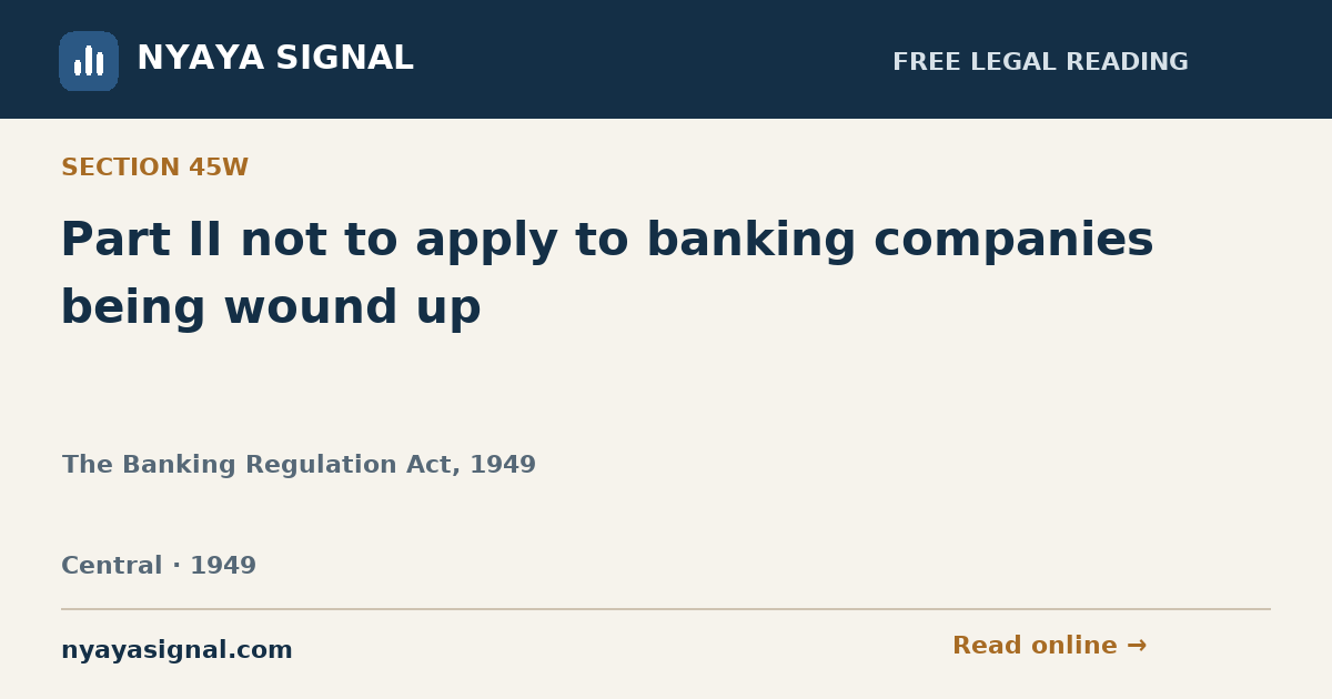 Section 45W — Part II not to apply to banking companies being wound up | The Banking Regulation Act, 1949 | NYAYA SIGNAL