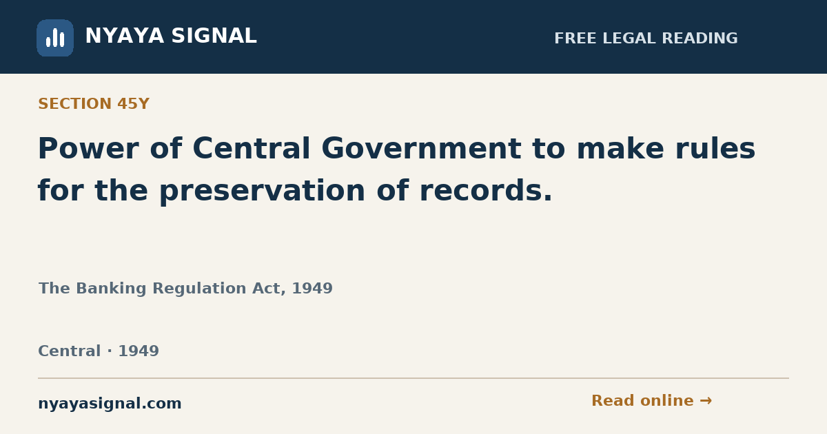 Section 45Y — Power of Central Government to make rules for the preservation of records. | The Banking Regulation Act, 1949 | NYAYA SIGNAL