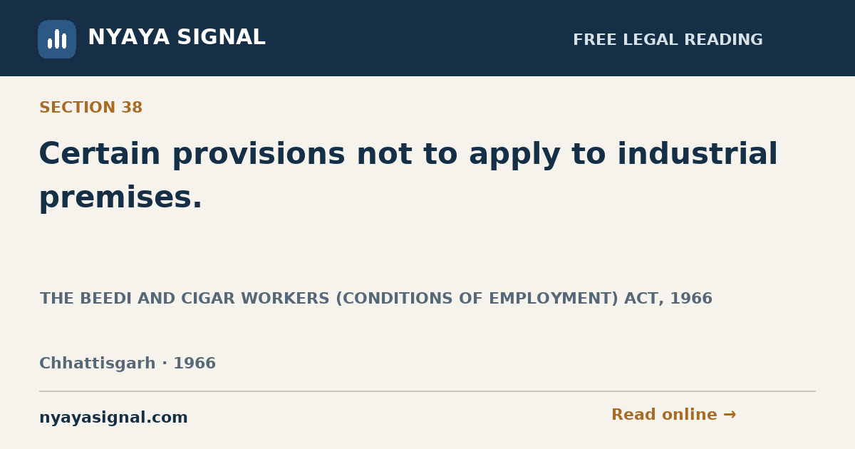 Section 38 — Certain provisions not to apply to industrial premises. | THE BEEDI AND CIGAR WORKERS (CONDITIONS OF EMPLOYMENT) ACT, 1966 | NYAYA SIGNAL