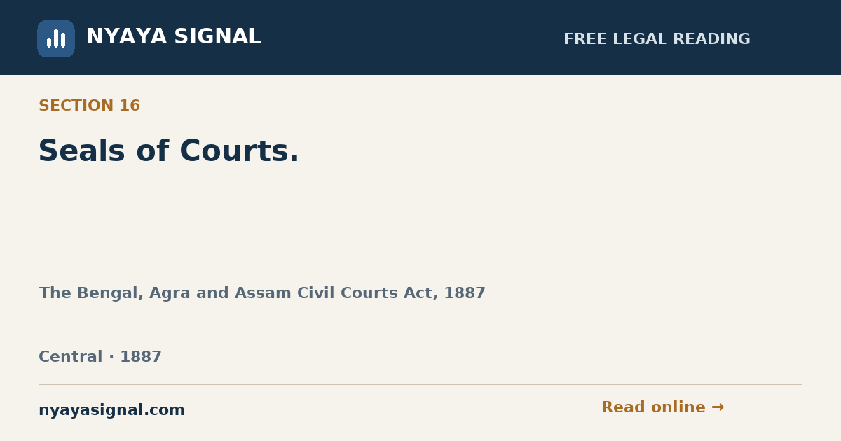 Section 16 — Seals of Courts. | The Bengal, Agra and Assam Civil Courts Act, 1887 | NYAYA SIGNAL