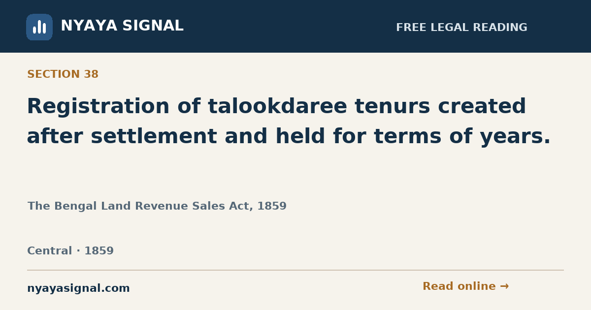 Section 38 — Registration of talookdaree tenurs created after settlement and held for terms of years. | The Bengal Land Revenue Sales Act, 1859 | NYAYA SIGNAL
