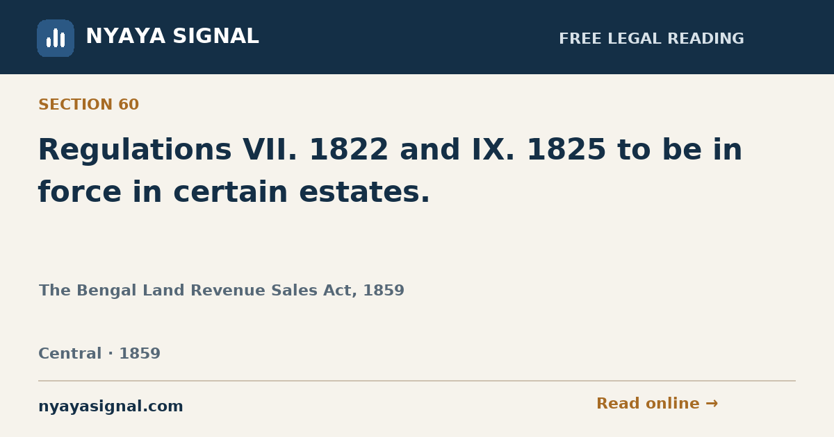Section 60 — Regulations VII. 1822 and IX. 1825 to be in force in certain estates. | The Bengal Land Revenue Sales Act, 1859 | NYAYA SIGNAL