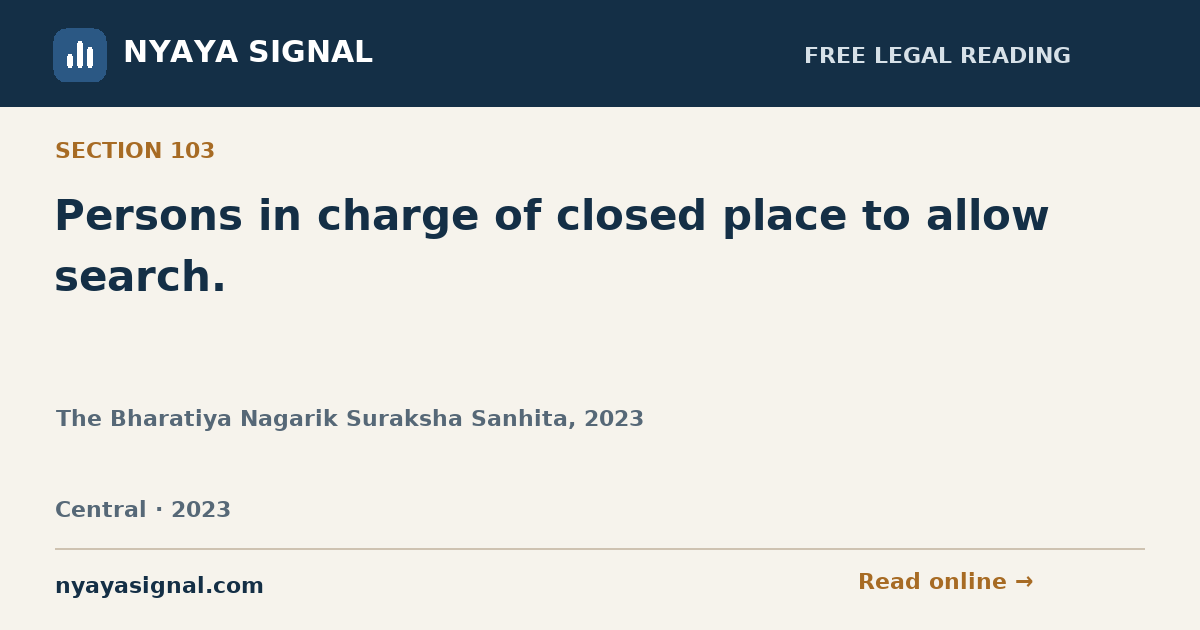 Section 103 — Persons in charge of closed place to allow search. | The Bharatiya Nagarik Suraksha Sanhita, 2023 | NYAYA SIGNAL
