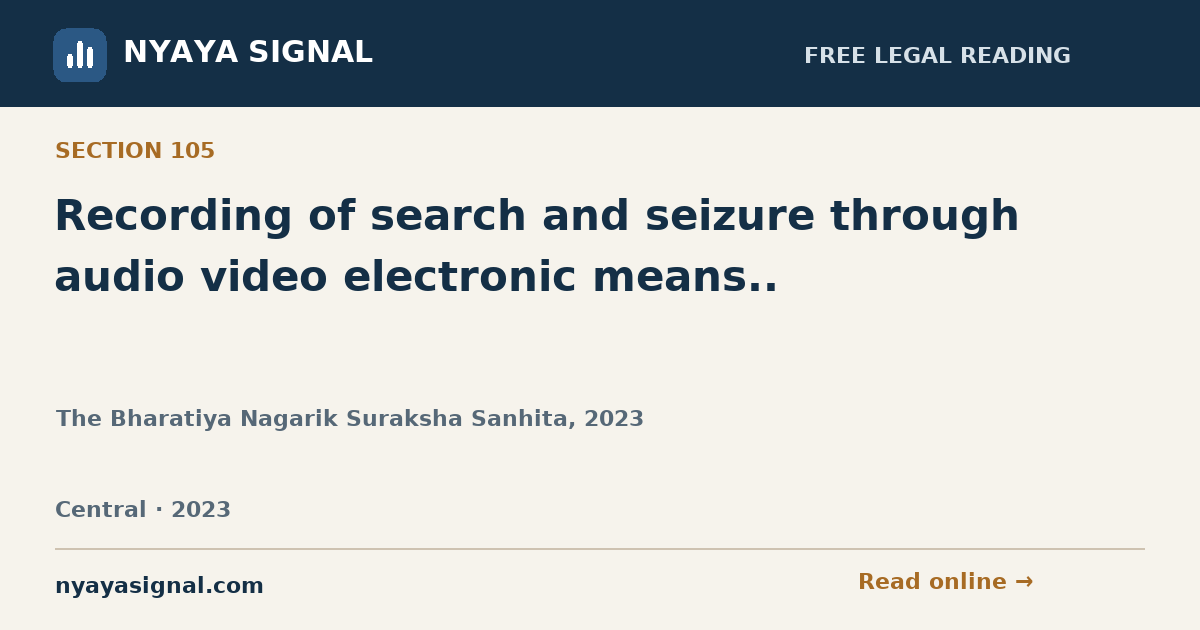 Section 105 — Recording of search and seizure through audio video electronic means.. | The Bharatiya Nagarik Suraksha Sanhita, 2023 | NYAYA SIGNAL