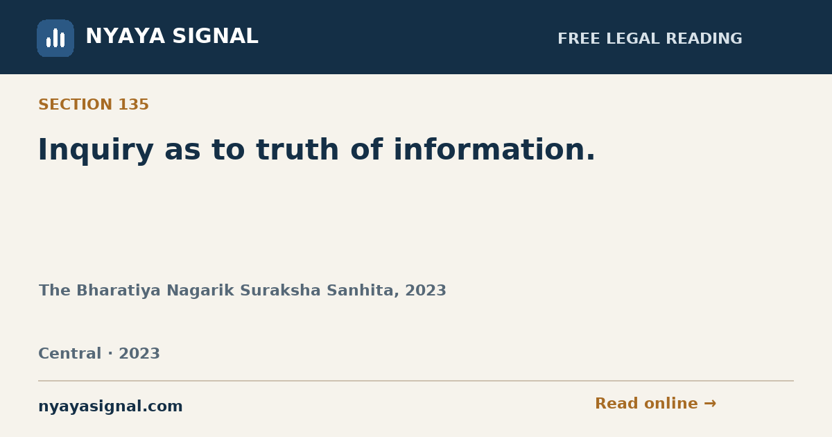 Section 135 — Inquiry as to truth of information. | The Bharatiya Nagarik Suraksha Sanhita, 2023 | NYAYA SIGNAL