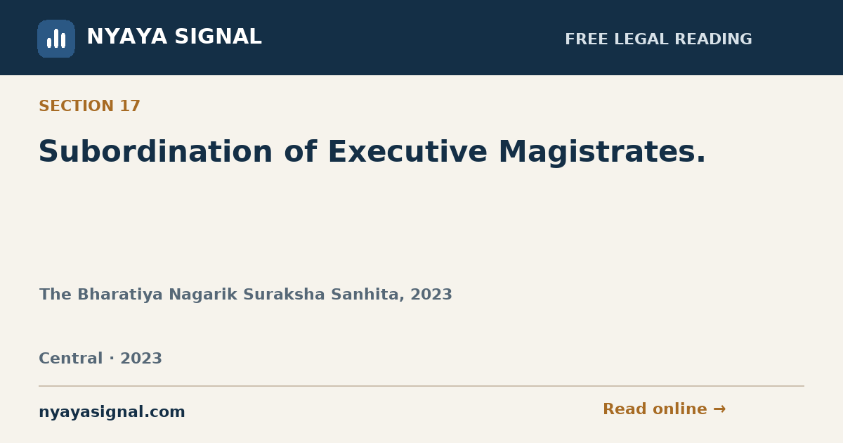 Section 17 — Subordination of Executive Magistrates. | The Bharatiya Nagarik Suraksha Sanhita, 2023 | NYAYA SIGNAL
