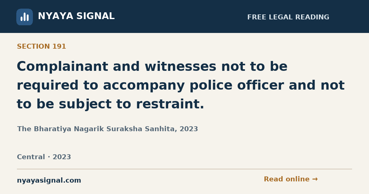 Section 191 — Complainant and witnesses not to be required to accompany police officer and not to be subject to restraint. | The Bharatiya Nagarik Suraksha Sanhita, 2023 | NYAYA SIGNAL