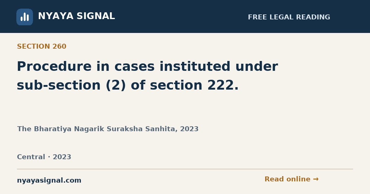 Section 260 — Procedure in cases instituted under sub-section (2) of section 222. | The Bharatiya Nagarik Suraksha Sanhita, 2023 | NYAYA SIGNAL