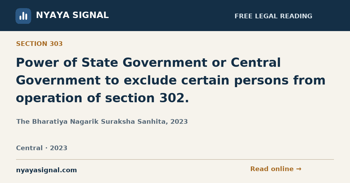 Section 303 — Power of State Government or Central Government to exclude certain persons from operation of section 302. | The Bharatiya Nagarik Suraksha Sanhita, 2023 | NYAYA SIGNAL