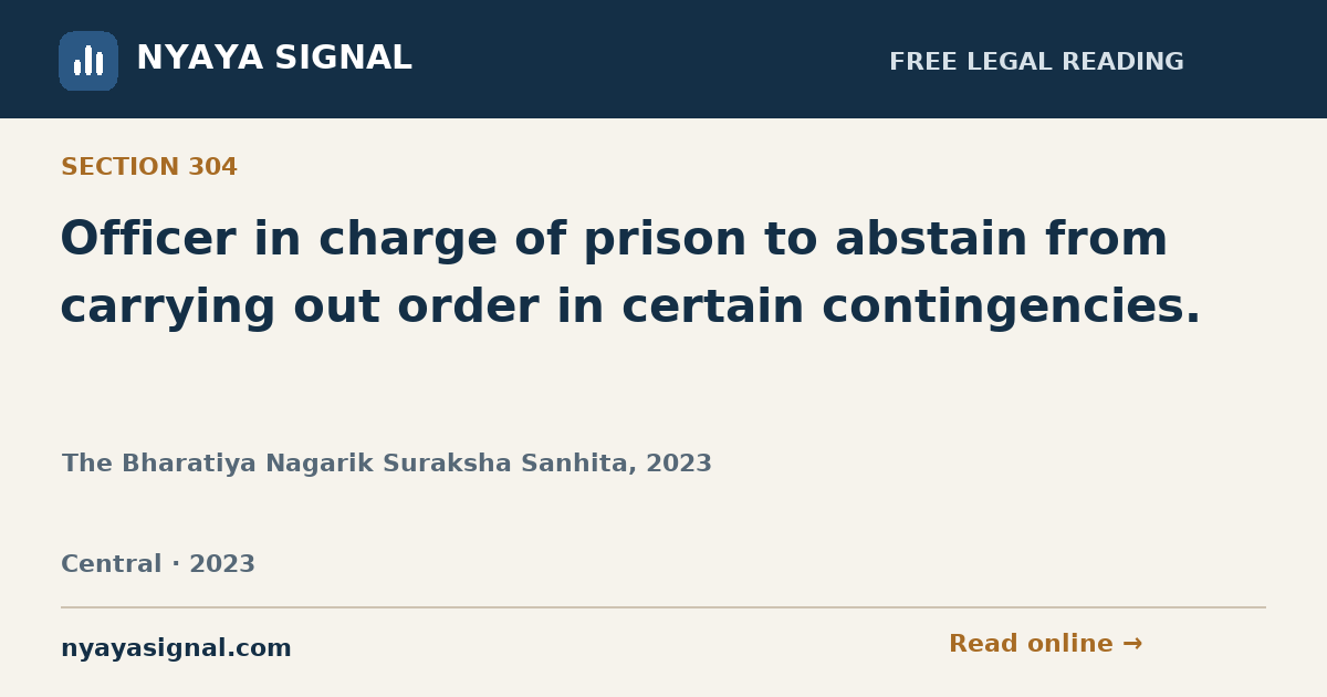 Section 304 — Officer in charge of prison to abstain from carrying out order in certain contingencies. | The Bharatiya Nagarik Suraksha Sanhita, 2023 | NYAYA SIGNAL