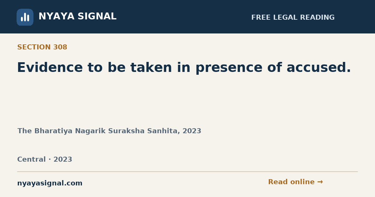 Section 308 — Evidence to be taken in presence of accused. | The Bharatiya Nagarik Suraksha Sanhita, 2023 | NYAYA SIGNAL