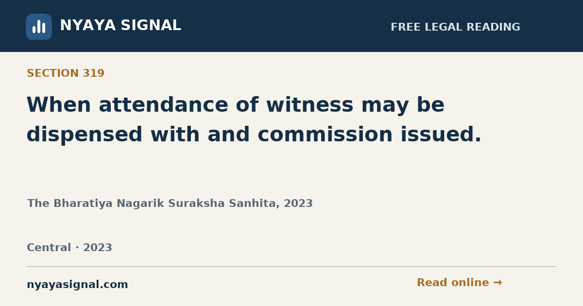 Section 319 — When attendance of witness may be dispensed with and commission issued. | The Bharatiya Nagarik Suraksha Sanhita, 2023 | NYAYA SIGNAL