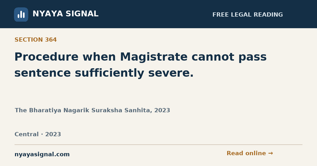 Section 364 — Procedure when Magistrate cannot pass sentence sufficiently severe. | The Bharatiya Nagarik Suraksha Sanhita, 2023 | NYAYA SIGNAL