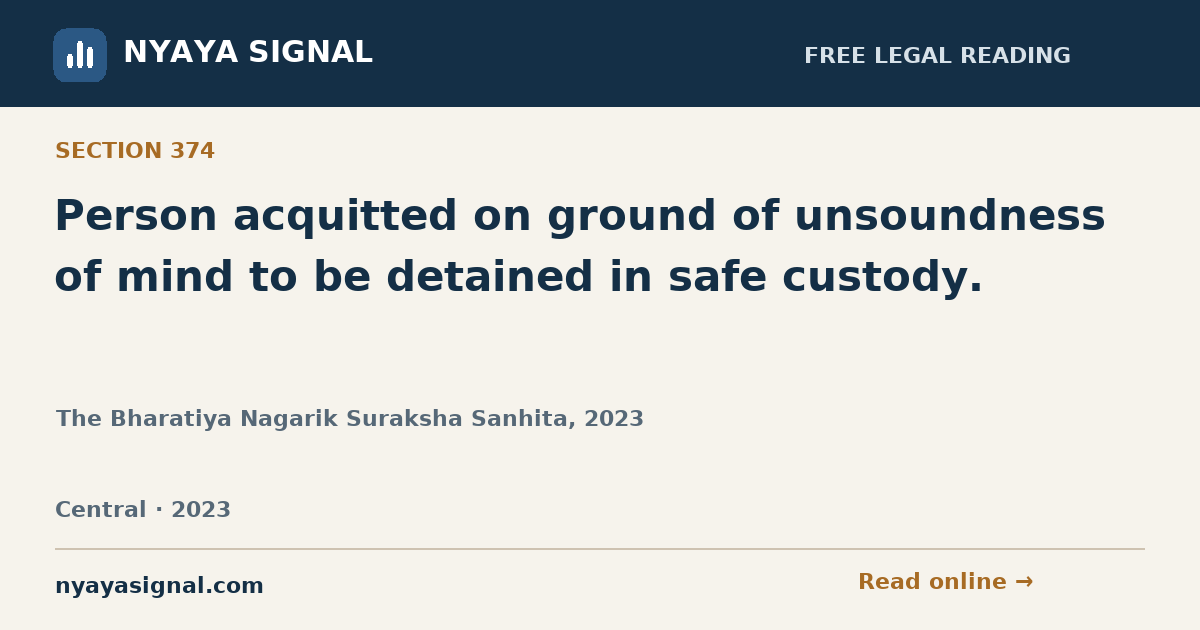 Section 374 — Person acquitted on ground of unsoundness of mind to be detained in safe custody. | The Bharatiya Nagarik Suraksha Sanhita, 2023 | NYAYA SIGNAL