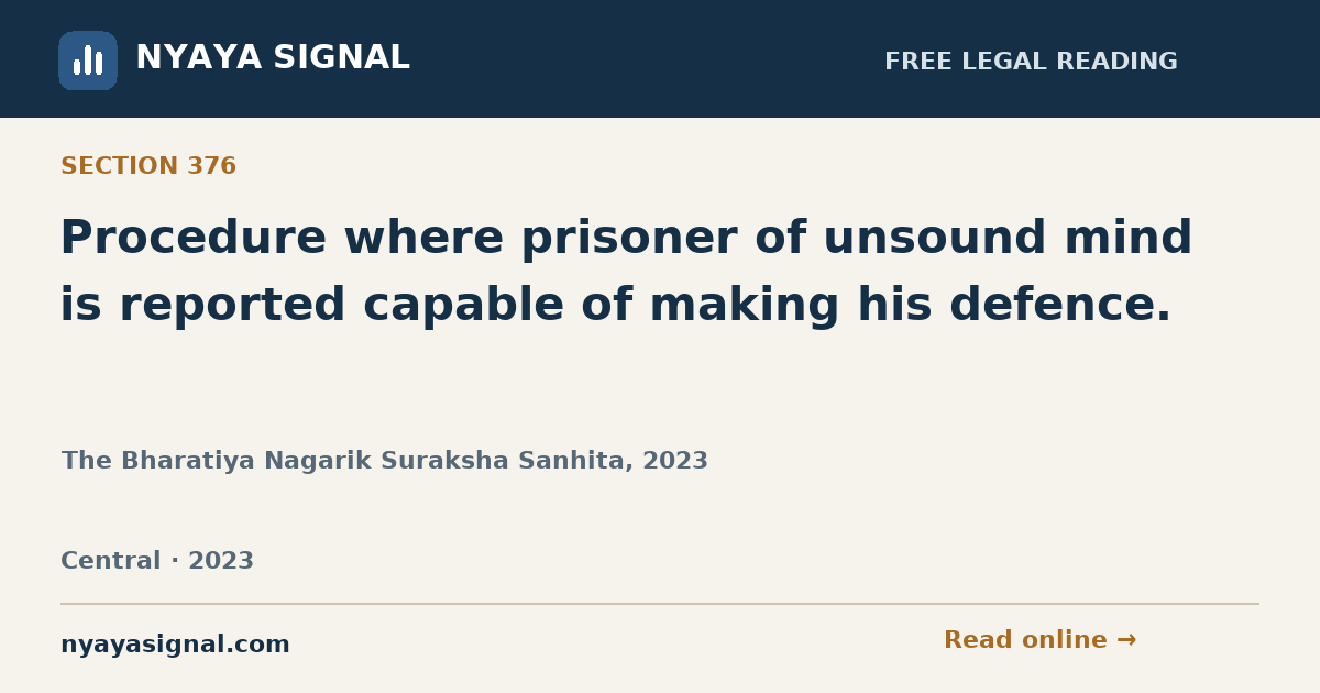 Section 376 — Procedure where prisoner of unsound mind is reported capable of making his defence. | The Bharatiya Nagarik Suraksha Sanhita, 2023 | NYAYA SIGNAL