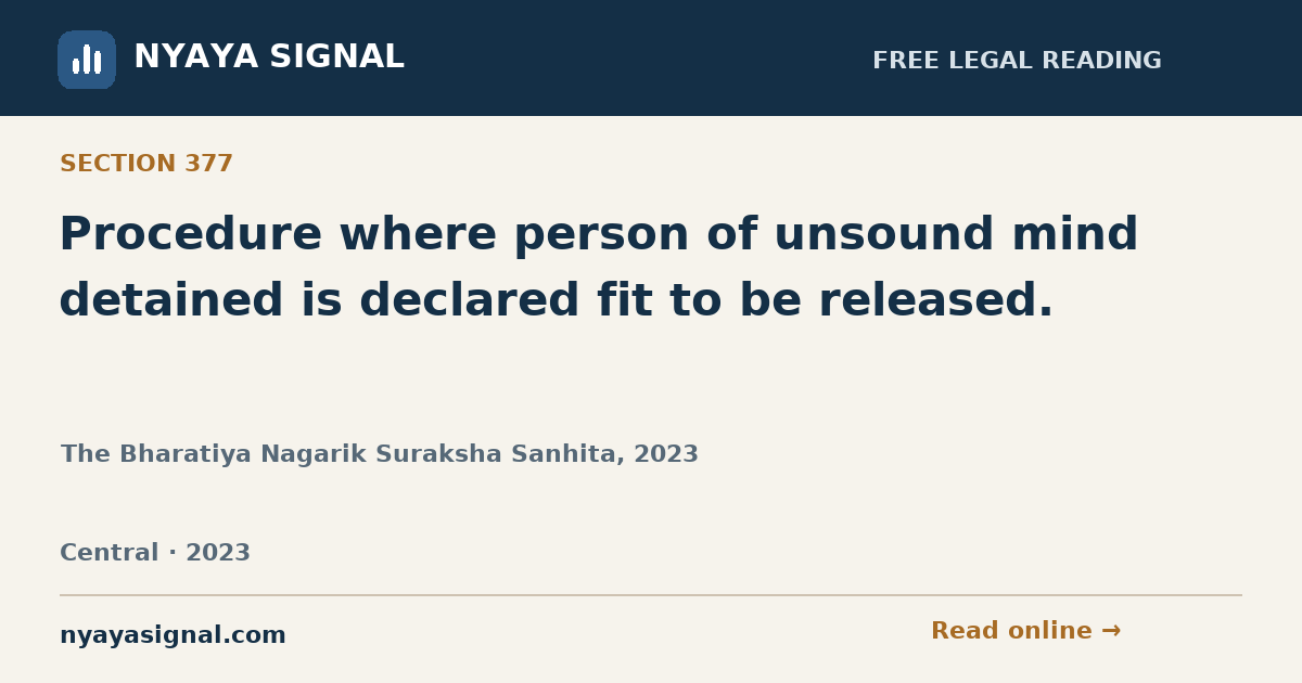Section 377 — Procedure where person of unsound mind detained is declared fit to be released. | The Bharatiya Nagarik Suraksha Sanhita, 2023 | NYAYA SIGNAL