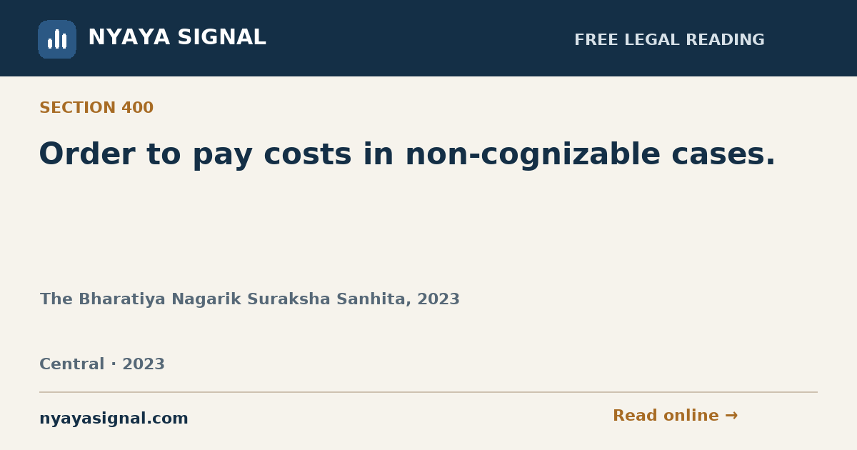 Section 400 — Order to pay costs in non-cognizable cases. | The Bharatiya Nagarik Suraksha Sanhita, 2023 | NYAYA SIGNAL