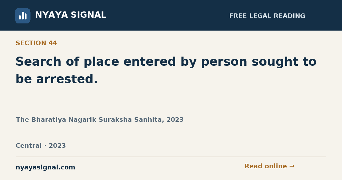 Section 44 — Search of place entered by person sought to be arrested. | The Bharatiya Nagarik Suraksha Sanhita, 2023 | NYAYA SIGNAL