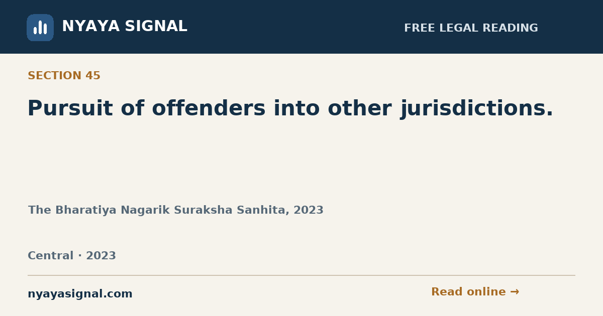 Section 45 — Pursuit of offenders into other jurisdictions. | The Bharatiya Nagarik Suraksha Sanhita, 2023 | NYAYA SIGNAL