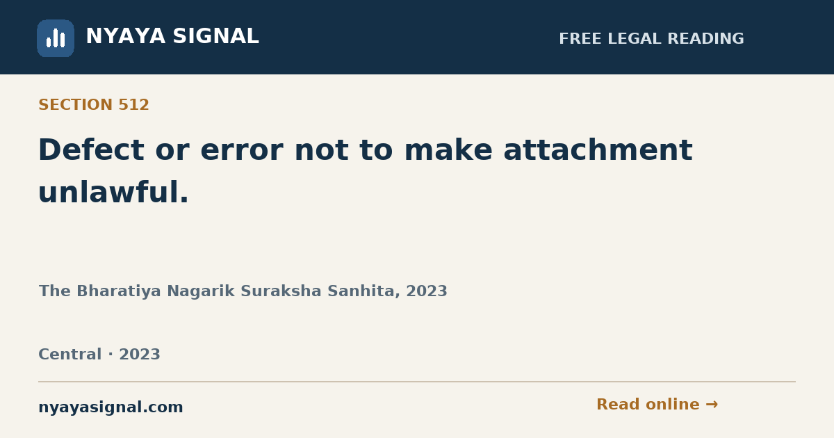 Section 512 — Defect or error not to make attachment unlawful. | The Bharatiya Nagarik Suraksha Sanhita, 2023 | NYAYA SIGNAL