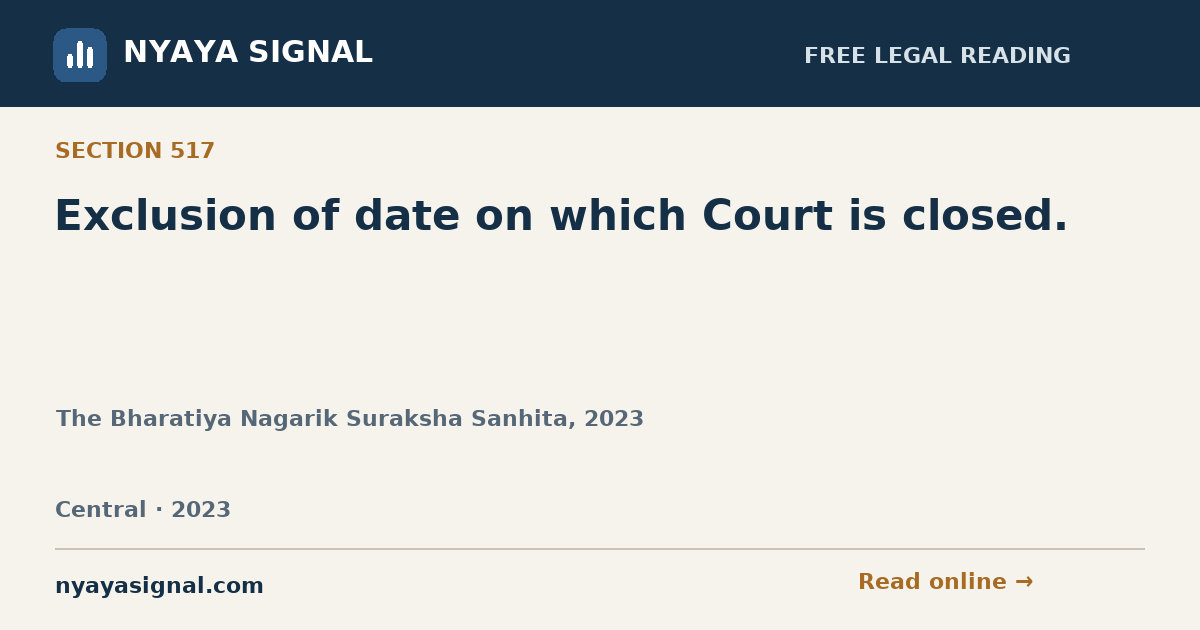 Section 517 — Exclusion of date on which Court is closed. | The Bharatiya Nagarik Suraksha Sanhita, 2023 | NYAYA SIGNAL