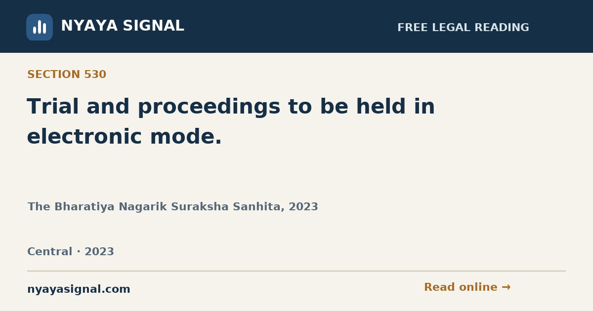 Section 530 — Trial and proceedings to be held in electronic mode. | The Bharatiya Nagarik Suraksha Sanhita, 2023 | NYAYA SIGNAL