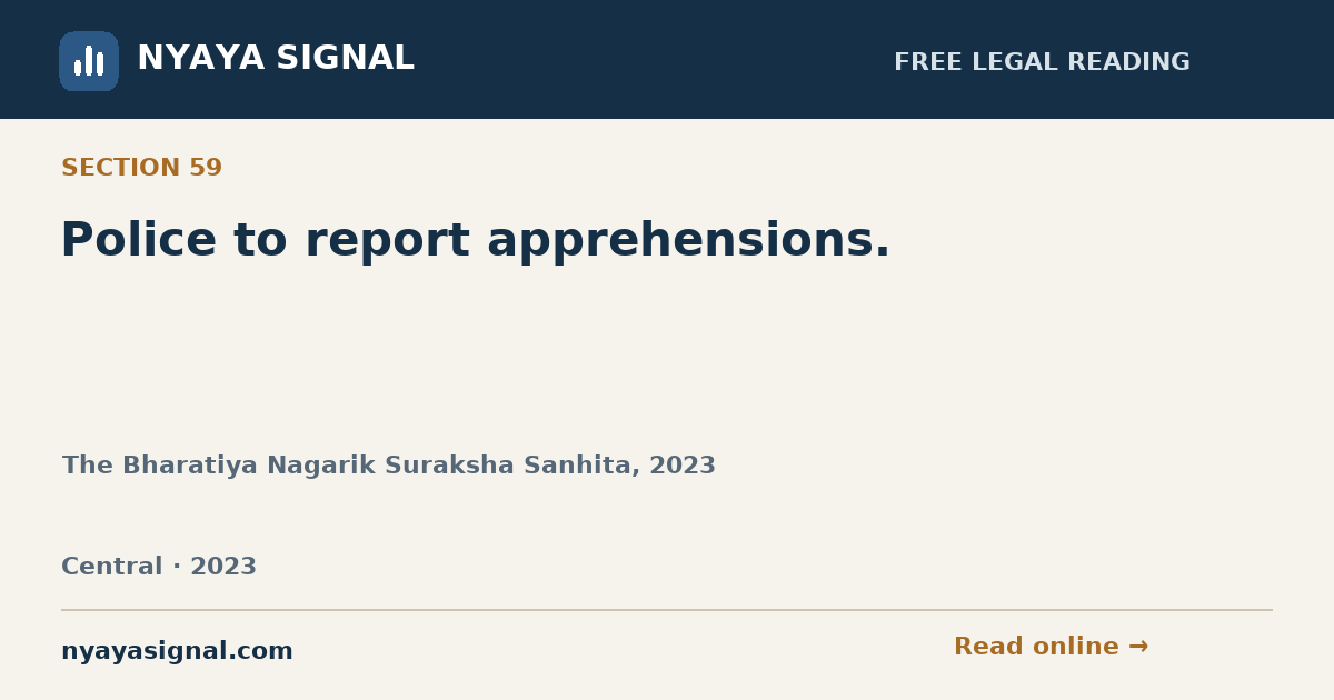 Section 59 — Police to report apprehensions. | The Bharatiya Nagarik Suraksha Sanhita, 2023 | NYAYA SIGNAL