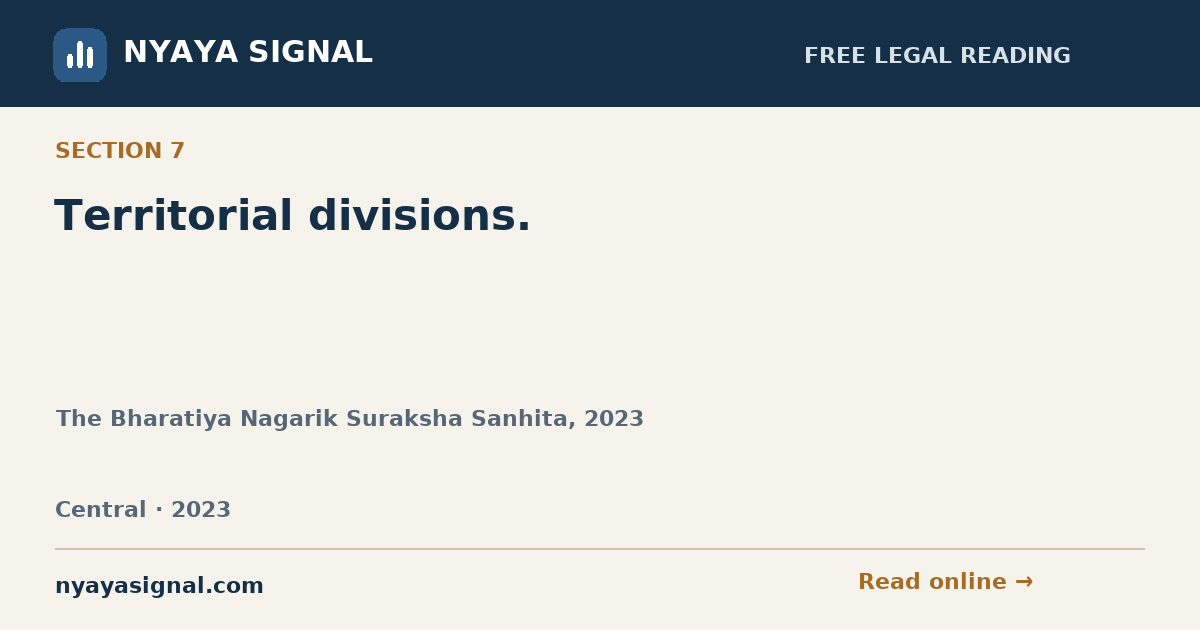 Section 7 — Territorial divisions. | The Bharatiya Nagarik Suraksha Sanhita, 2023 | NYAYA SIGNAL