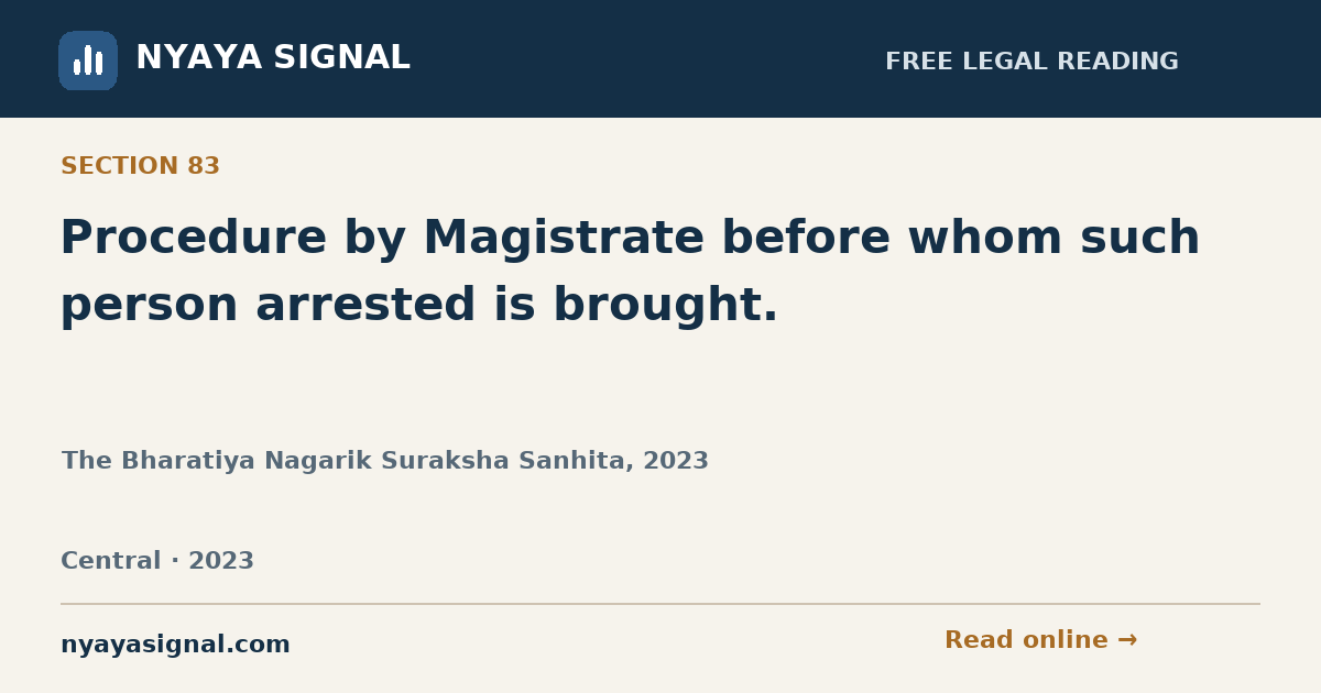 Section 83 — Procedure by Magistrate before whom such person arrested is brought. | The Bharatiya Nagarik Suraksha Sanhita, 2023 | NYAYA SIGNAL
