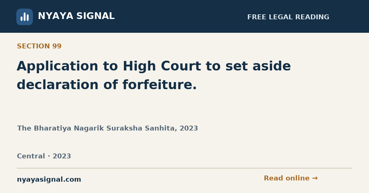 Section 99 — Application to High Court to set aside declaration of forfeiture. | The Bharatiya Nagarik Suraksha Sanhita, 2023 | NYAYA SIGNAL