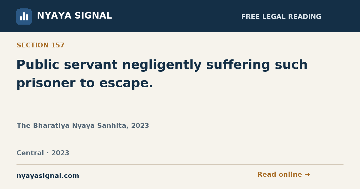 Section 157 — Public servant negligently suffering such prisoner to escape. | The Bharatiya Nyaya Sanhita, 2023 | NYAYA SIGNAL