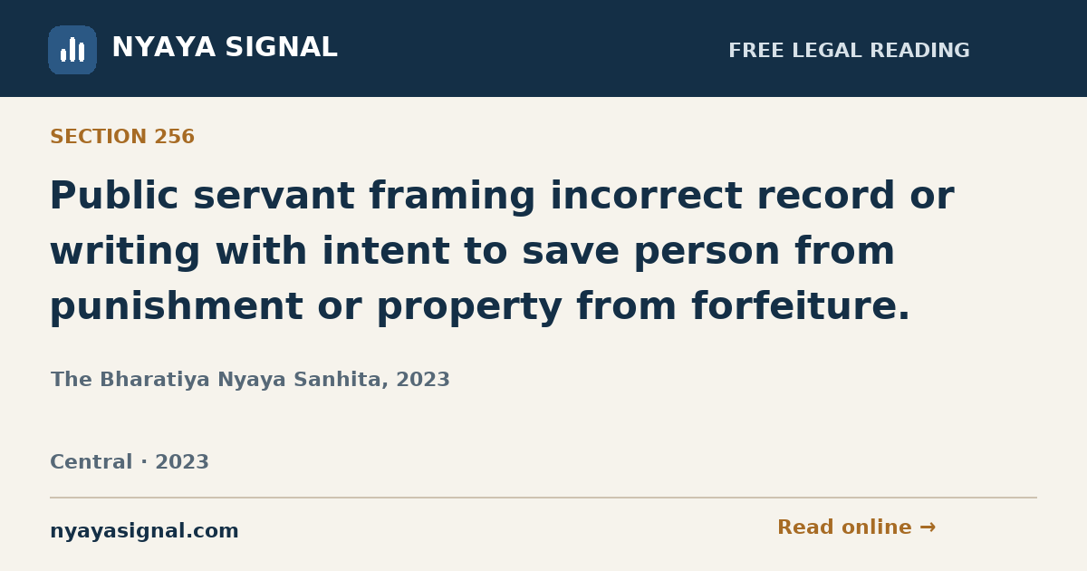 Section 256 — Public servant framing incorrect record or writing with intent to save person from punishment or property from forfeiture. | The Bharatiya Nyaya Sanhita, 2023 | NYAYA SIGNAL