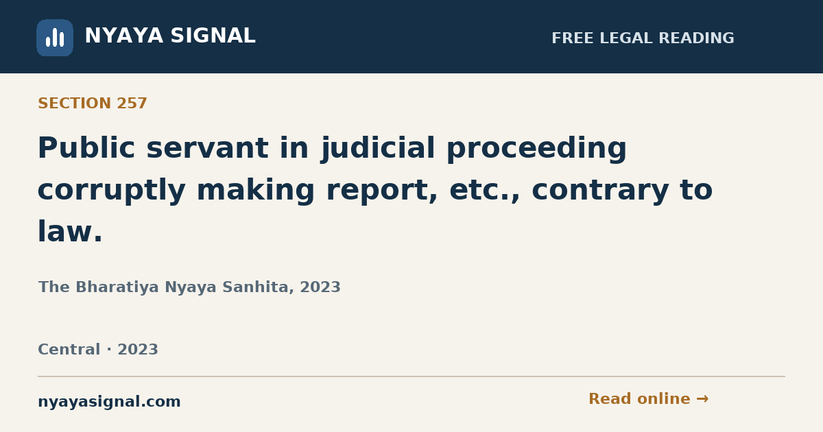 Section 257 — Public servant in judicial proceeding corruptly making report, etc., contrary to law. | The Bharatiya Nyaya Sanhita, 2023 | NYAYA SIGNAL