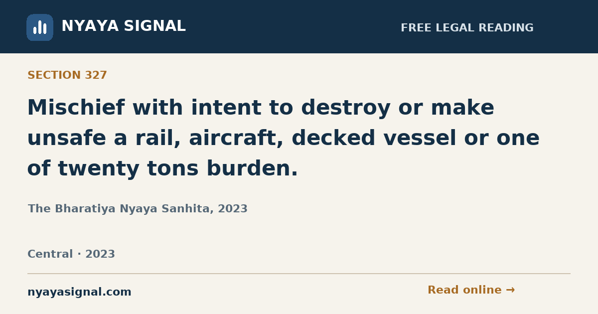 Section 327 — Mischief with intent to destroy or make unsafe a rail, aircraft, decked vessel or one of twenty tons burden. | The Bharatiya Nyaya Sanhita, 2023 | NYAYA SIGNAL