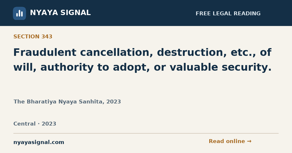 Section 343 — Fraudulent cancellation, destruction, etc., of will, authority to adopt, or valuable security. | The Bharatiya Nyaya Sanhita, 2023 | NYAYA SIGNAL