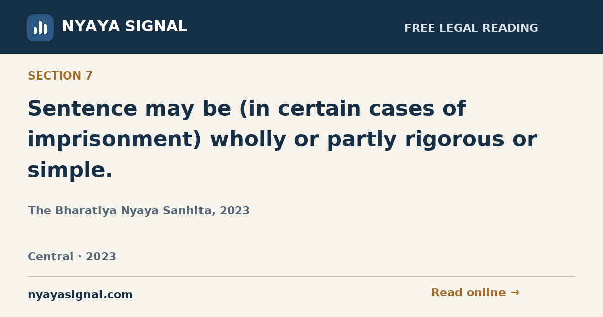 Section 7 — Sentence may be (in certain cases of imprisonment) wholly or partly rigorous or simple. | The Bharatiya Nyaya Sanhita, 2023 | NYAYA SIGNAL