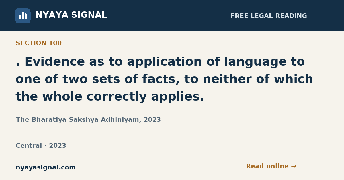 Section 100 — . Evidence as to application of language to one of two sets of facts, to neither of which the whole correctly applies. | The Bharatiya Sakshya Adhiniyam, 2023 | NYAYA SIGNAL
