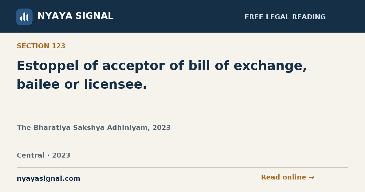 Section 123 — Estoppel of acceptor of bill of exchange, bailee or licensee. | The Bharatiya Sakshya Adhiniyam, 2023 | NYAYA SIGNAL