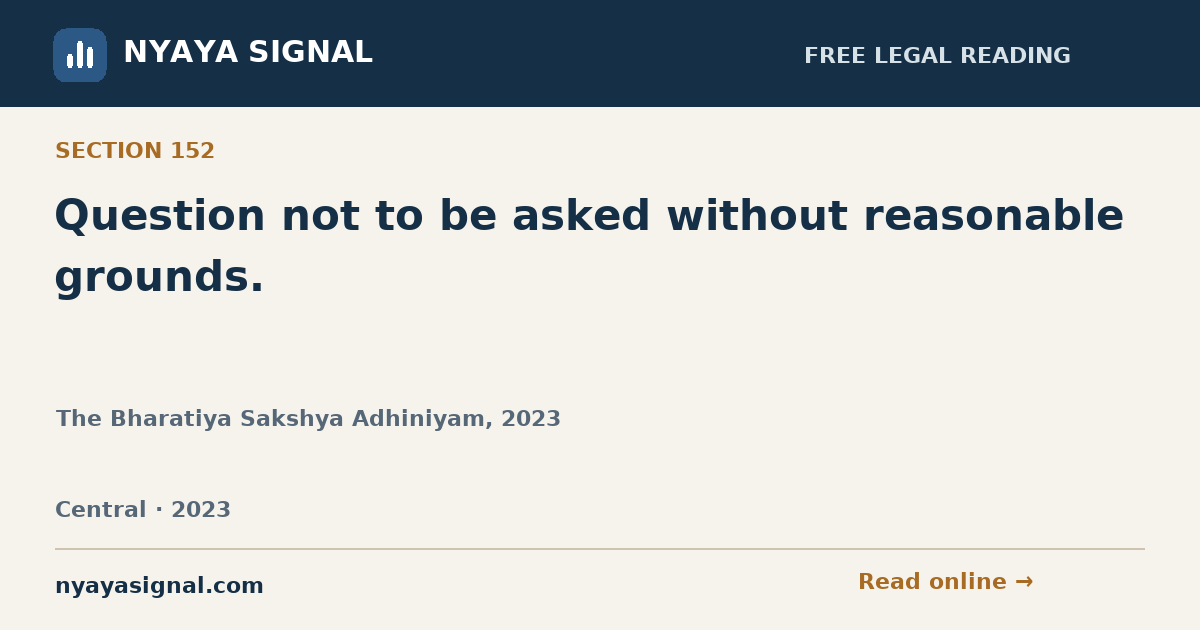 Section 152 — Question not to be asked without reasonable grounds. | The Bharatiya Sakshya Adhiniyam, 2023 | NYAYA SIGNAL