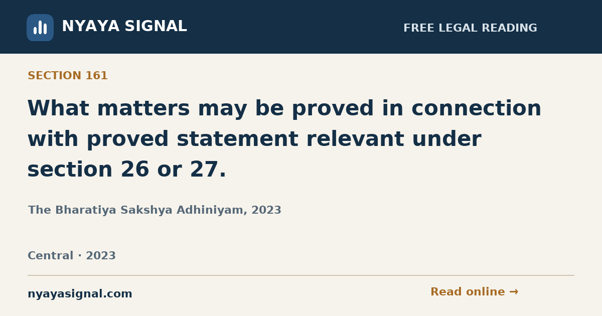 Section 161 — What matters may be proved in connection with proved statement relevant under section 26 or 27. | The Bharatiya Sakshya Adhiniyam, 2023 | NYAYA SIGNAL