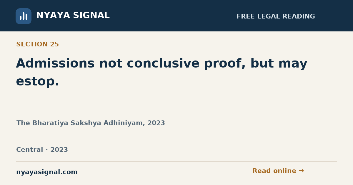 Section 25 — Admissions not conclusive proof, but may estop. | The Bharatiya Sakshya Adhiniyam, 2023 | NYAYA SIGNAL