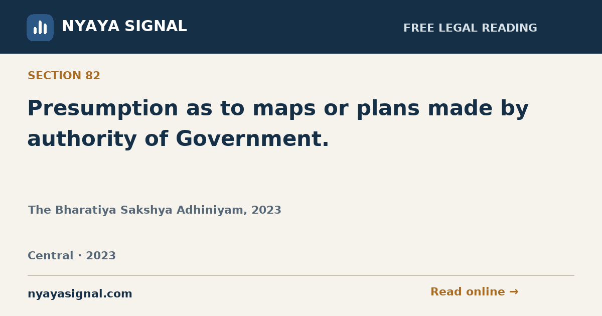 Section 82 — Presumption as to maps or plans made by authority of Government. | The Bharatiya Sakshya Adhiniyam, 2023 | NYAYA SIGNAL