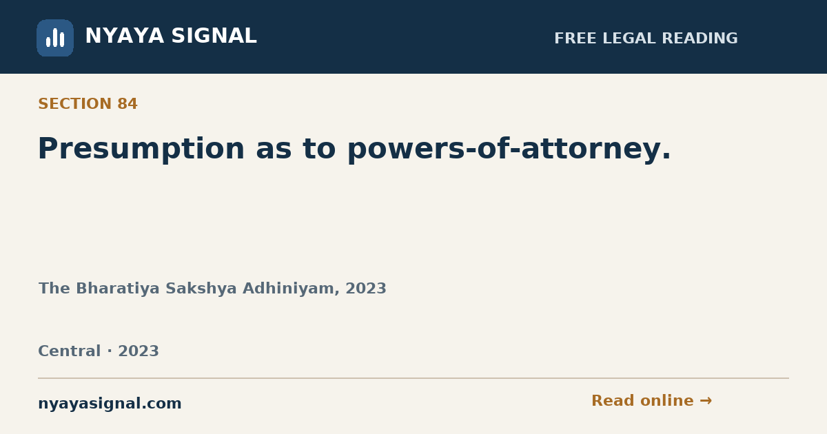 Section 84 — Presumption as to powers-of-attorney. | The Bharatiya Sakshya Adhiniyam, 2023 | NYAYA SIGNAL