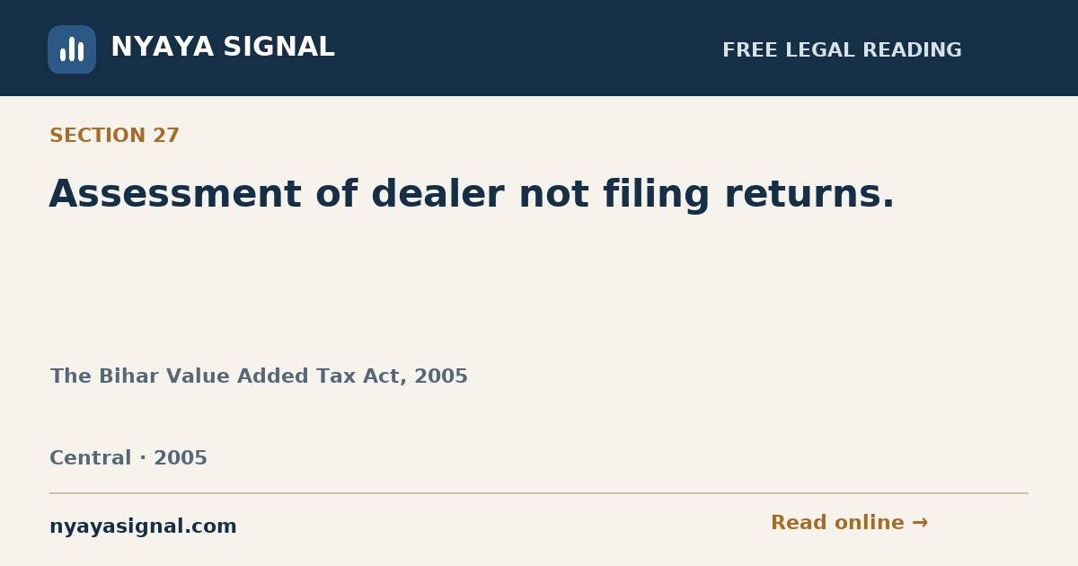 Section 27 — Assessment of dealer not filing returns. | The Bihar Value Added Tax Act, 2005 | NYAYA SIGNAL
